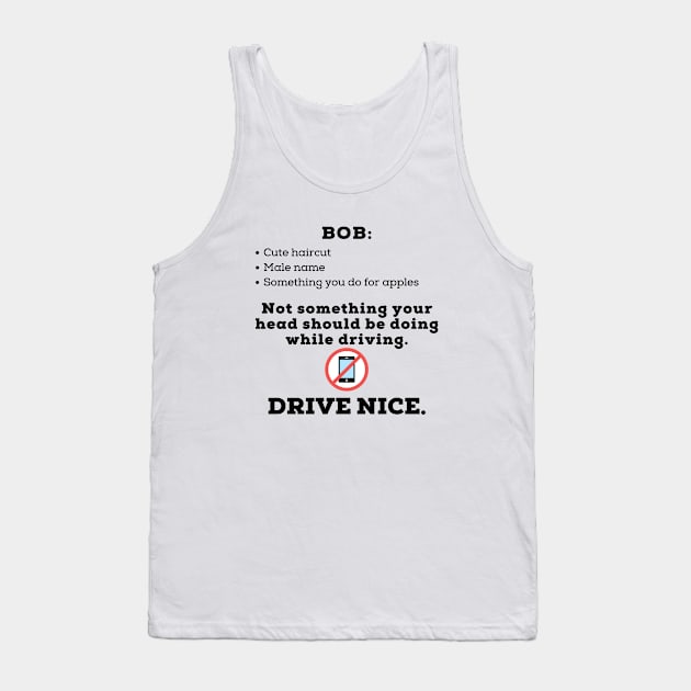 Drive nice, don't bob. Tank Top by TraciJ